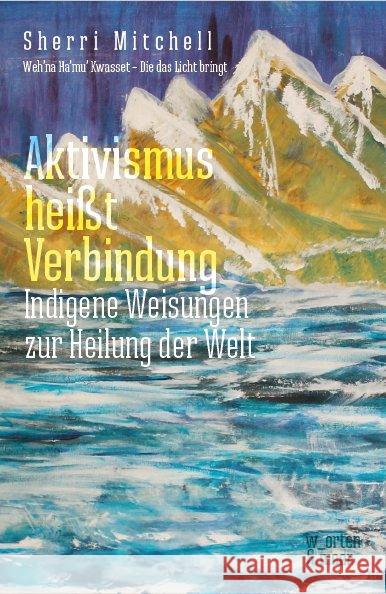 Aktivismus heißt Verbindung : Indigene Weisungen zur Heilung der Welt