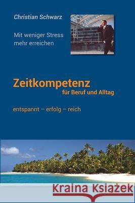 Zeitkompetenz fuer Beruf und Alltag: Mit weniger Stress mehr erreichen