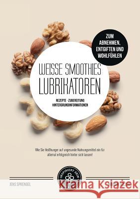 Weiße Smoothies (Lubrikatoren) zum Abnehmen, Engiften und Wohlfühlen: Rezepte, Zubereitung und Hintergrundinformationen