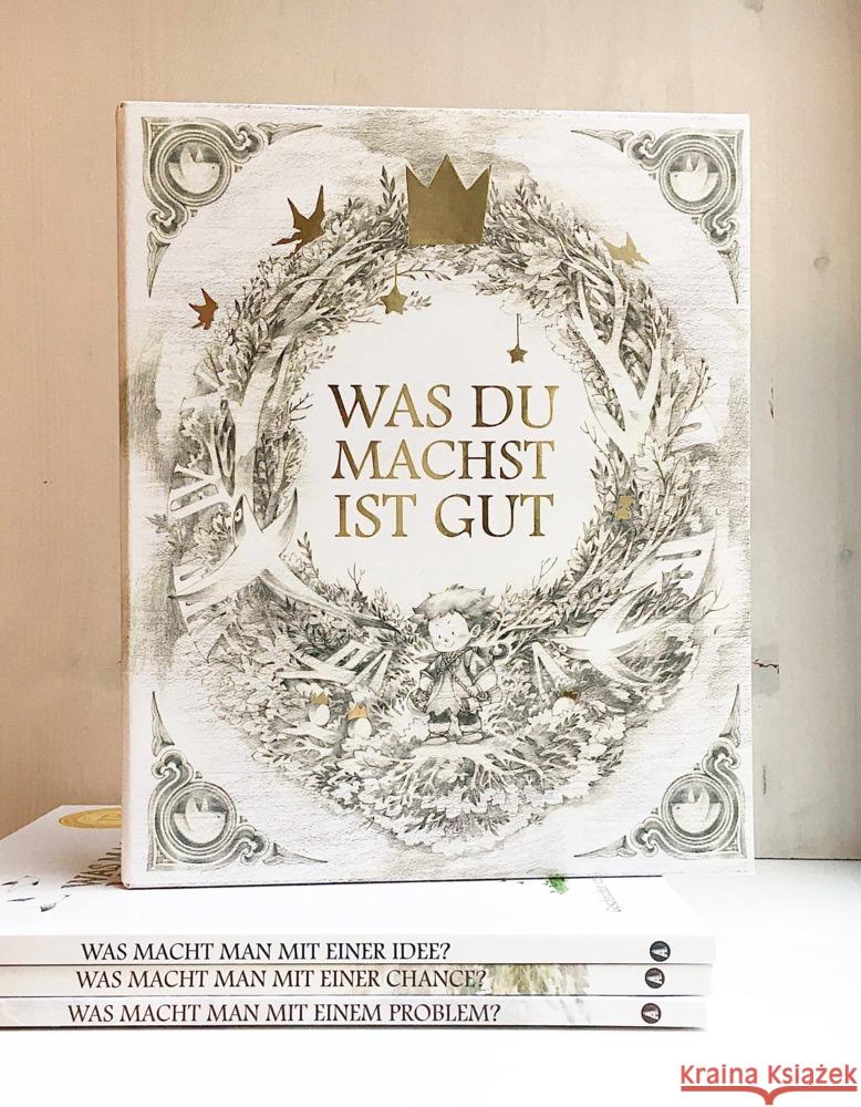 Was du machst ist gut : Beinhaltet die drei Bücher : Was macht man mit einem Problem? Was macht man mit einer Idee? Was macht man mit einer Chance?