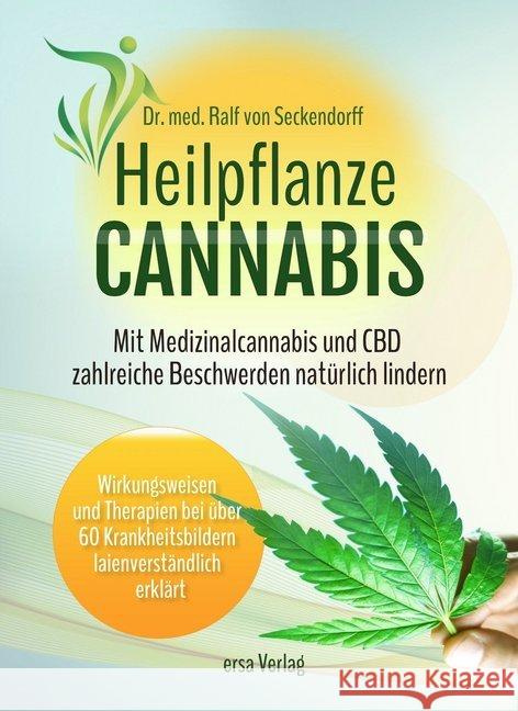 Heilpflanze Cannabis : Mit Medizinalcannabis und CBD zahlreiche Beschwerden natürlich lindern. Wirkungsweisen und Therapien bei über 60 Krankheitsbildern laienverstandlich erklart