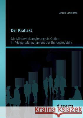 Der Kraftakt - Die Minderheitsregierung als Option im Vielparteienparlament der Bundesrepublik