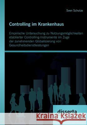 Controlling im Krankenhaus: Empirische Untersuchung zu Nutzungsmöglichkeiten etablierter Controlling-Instrumente im Zuge der zunehmenden Globalisi