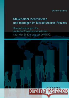 Stakeholder identifizieren und managen im Market Access-Prozess: Herausforderungen für deutsche Pharmaunternehmen nach der Einführung des AMNOG