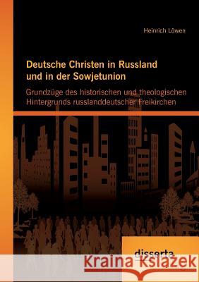 Deutsche Christen in Russland und in der Sowjetunion: Grundzüge des historischen und theologischen Hintergrunds russlanddeutscher Freikirchen