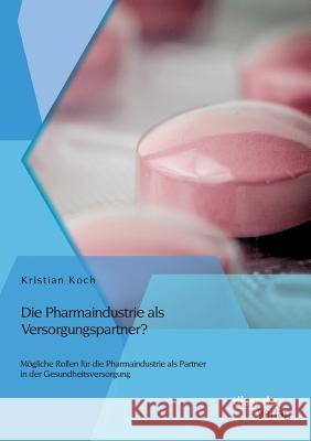 Die Pharmaindustrie als Versorgungspartner? Mögliche Rollen für die Pharmaindustrie als Partner in der Gesundheitsversorgung