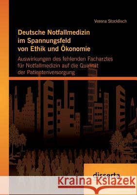 Deutsche Notfallmedizin im Spannungsfeld von Ethik und Ökonomie: Auswirkungen des fehlenden Facharztes für Notfallmedizin auf die Qualität der Patient