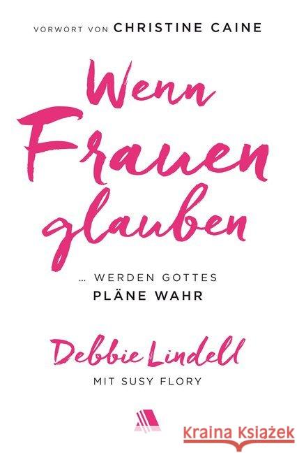 Wenn Frauen glauben : ... werden Gottes Pläne wahr. Vorwort von Christine Caine