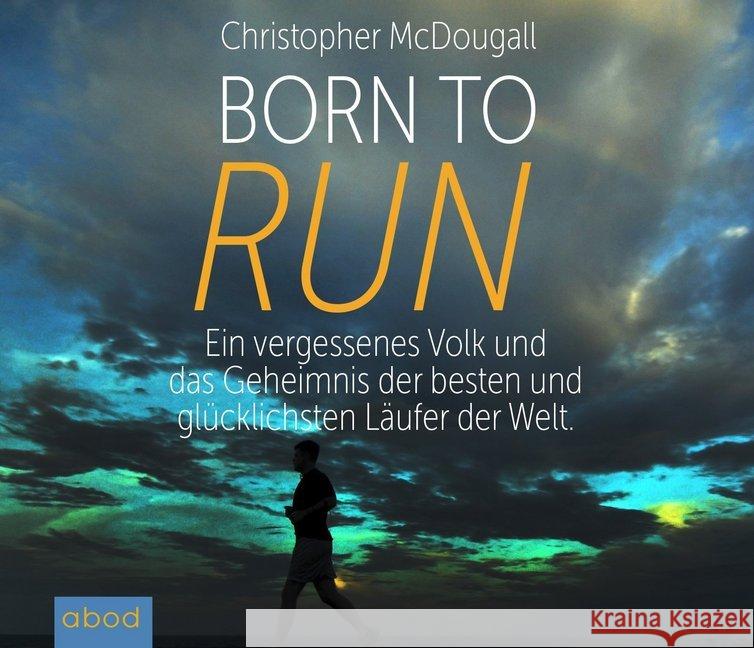 Born to Run, 6 Audio-CDs : Ein vergessenes Volk und das Geheimnis der besten und glücklichsten Läufer der Welt