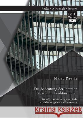 Die Bedeutung der Internen Revision in Kreditinstituten: Begriff, Historie, Aufgaben, Ziele, rechtliche Vorgaben und Umsetzung
