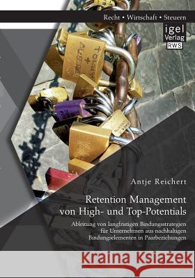 Retention Management von High- und Top-Potentials: Ableitung von langfristigen Bindungsstrategien für Unternehmen aus nachhaltigen Bindungselementen i