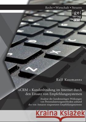 eCRM - Kundenbindung im Internet durch den Einsatz von Empfehlungssystemen: Analyse der kundenseitigen Wirkungen von Personalisierungsmethoden anhand
