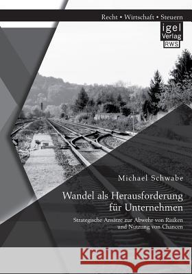 Wandel als Herausforderung für Unternehmen: Strategische Ansätze zur Abwehr von Risiken und Nutzung von Chancen