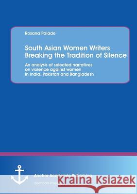 South Asian Women Writers Breaking the Tradition of Silence: An analysis of selected narratives on violence against women in India, Pakistan and Bangl