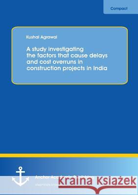 A study investigating the factors that cause delays and cost overruns in construction projects in India