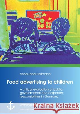 Food Advertising to Children: A Critical Evaluation of Public, Governmental and Corporate Responsibilities in Germany