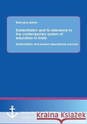 Existentialism and Its Relevance to the Contemporary System of Education in India: Existentialism and Present Educational Scenario