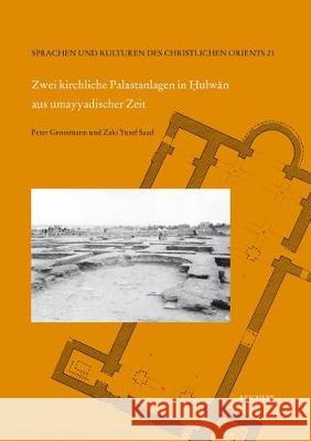 Zwei Kirchliche Palastanlagen in Hulwan Aus Umayyadischer Zeit: Grabungen Der Egyptian Antiquities Organization in Den Jahren 1948 Bis 1949