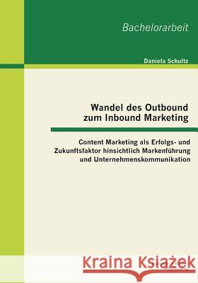 Wandel des Outbound zum Inbound Marketing: Content Marketing als Erfolgs- und Zukunftsfaktor hinsichtlich Markenführung und Unternehmenskommunikation