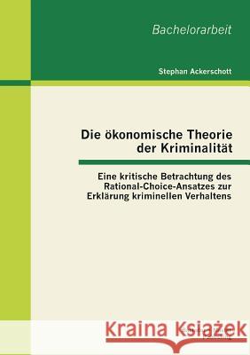 Die ökonomische Theorie der Kriminalität: Eine kritische Betrachtung des Rational-Choice-Ansatzes zur Erklärung kriminellen Verhaltens