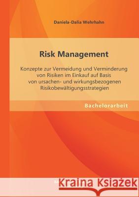 Risk Management: Konzepte zur Vermeidung und Verminderung von Risiken im Einkauf auf Basis von ursachen- und wirkungsbezogenen Risikobe