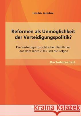 Reformen als Unmöglichkeit der Verteidigungspolitik? Die Verteidigungspolitischen Richtlinien aus dem Jahre 2003 und die Folgen