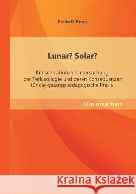 Lunar? Solar? Kritisch-rationale Untersuchung der Terlusollogie und deren Konsequenzen für die gesangspädagogische Praxis