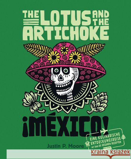 The Lotus an the Artichoke - Mexico! : Eine kulinarische Entdeckungsreise mit über 60 veganen Rezepten