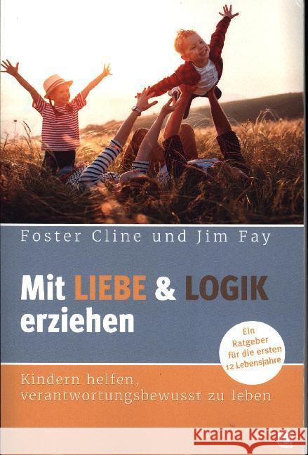 Mit Liebe und Logik erziehen : Kindern helfen, verantwortungsbewusst zu leben. Ein Ratgeber für die ersten 12 Lebensjahre