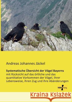 Systematische Übersicht der Vögel Bayerns: mit Rücksicht auf das örtliche und das quantitative Vorkommen der Vögel, ihrer Lebensweise, ihren Zug und ihre Abänderungen