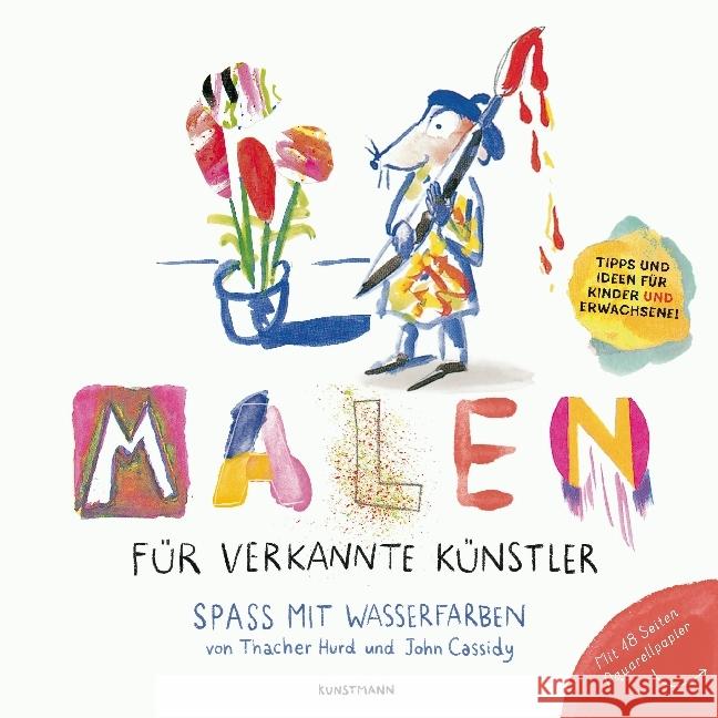 Malen für verkannte Künstler : Spaß mit Wasserfarben. Tipps und Ideen für Kinder und Erwachsene! Mit 48 Seiten Aquarellpapier