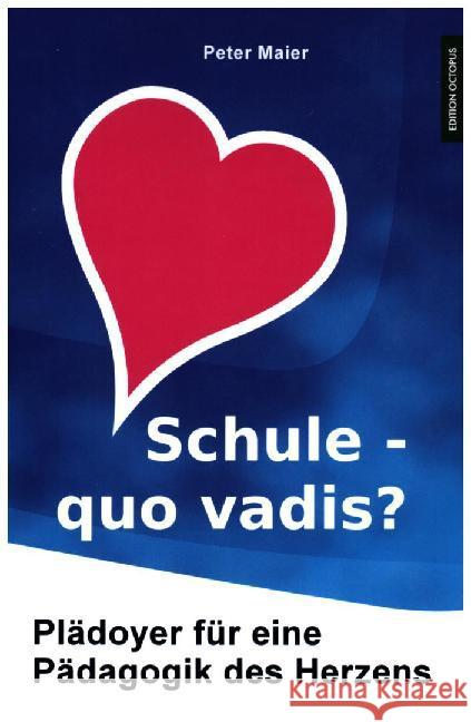 Schule - quo vadis? : Plädoyer für eine Pädagogik des Herzens