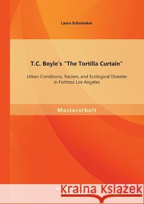 T.C. Boyle's The Tortilla Curtain: Urban Conditions, Racism, and Ecological Disaster in Fortress Los Angeles