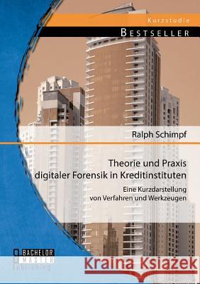 Theorie und Praxis digitaler Forensik in Kreditinstituten: Eine Kurzdarstellung von Verfahren und Werkzeugen