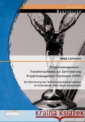 Projektmanagement - Transfernachweis zur Zertifizierung Projektmanagement-Fachmann (GPM): Die Optimierung des Technologieauswahlprozesses im Unternehm