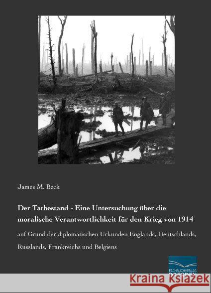 Der Tatbestand - Eine Untersuchung über die moralische Verantwortlichkeit für den Krieg von 1914 : auf Grund der diplomatischen Urkunden Englands, Deutschlands, Russlands, Frankreichs und Belgiens