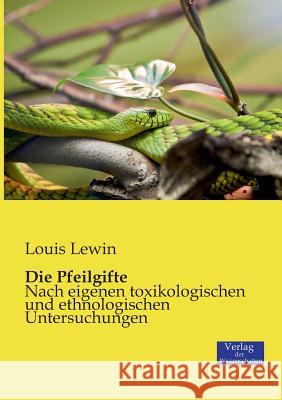 Die Pfeilgifte: Nach eigenen toxikologischen und ethnologischen Untersuchungen