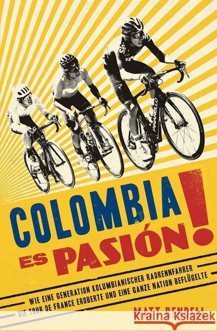 Colombia Es Pasión! : Wie eine Generation kolumbianischer Radrennfahrer die Tour de France eroberte und eine ganze Nation beflügelte