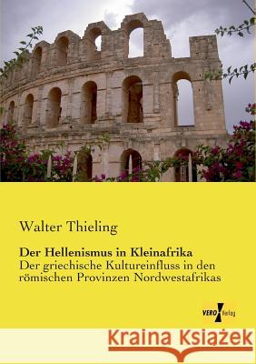 Der Hellenismus in Kleinafrika: Der griechische Kultureinfluss in den römischen Provinzen Nordwestafrikas