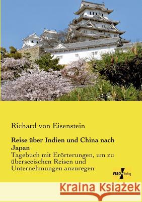 Reise über Indien und China nach Japan: Tagebuch mit Erörterungen, um zu überseeischen Reisen und Unternehmungen anzuregen