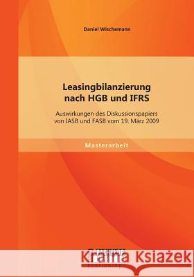 Leasingbilanzierung nach HGB und IFRS: Auswirkungen des Diskussionspapiers von IASB und FASB vom 19. März 2009