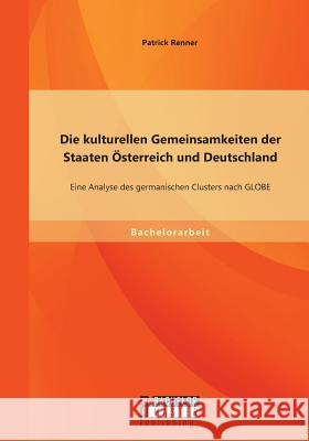 Die kulturellen Gemeinsamkeiten der Staaten Österreich und Deutschland: Eine Analyse des germanischen Clusters nach GLOBE