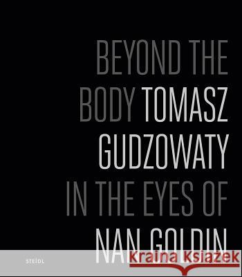 Tomasz Gudzowaty: Beyond the Body: In the Eyes of Nan Goldin