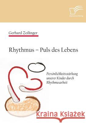 Rhythmus - Puls des Lebens: Persönlichkeitsstärkung unserer Kinder durch Rhythmusarbeit