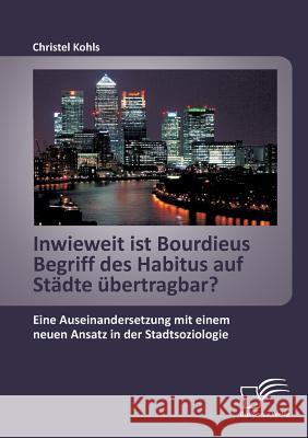 Inwieweit ist Bourdieus Begriff des Habitus auf Städte übertragbar? Eine Auseinandersetzung mit einem neuen Ansatz in der Stadtsoziologie