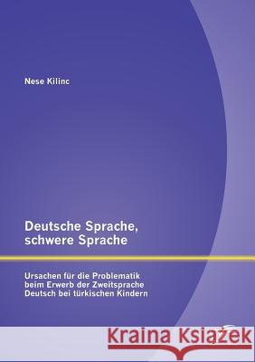 Deutsche Sprache, schwere Sprache: Ursachen für die Problematik beim Erwerb der Zweitsprache Deutsch bei türkischen Kindern