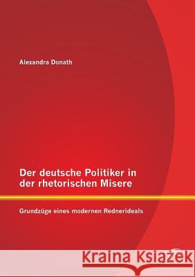 Der deutsche Politiker in der rhetorischen Misere: Grundzüge eines modernen Rednerideals