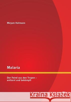 Malaria: Der Feind aus den Tropen - entlarvt und bekämpft
