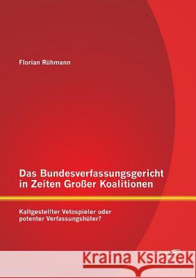 Das Bundesverfassungsgericht in Zeiten Großer Koalitionen: Kaltgestellter Vetospieler oder potenter Verfassungshüter?