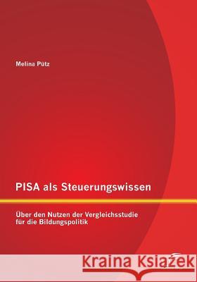 PISA als Steuerungswissen: Über den Nutzen der Vergleichsstudie für die Bildungspolitik